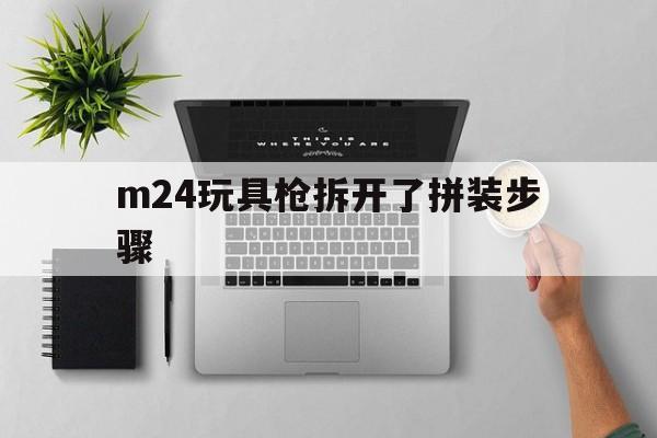 m24玩具枪拆开了拼装步骤