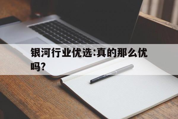 银河行业优选:真的那么优吗?