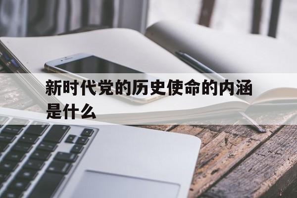 新时代党的历史使命的内涵是什么