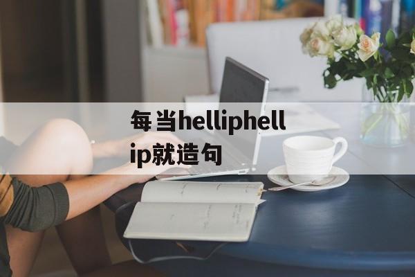 每当helliphellip就造句