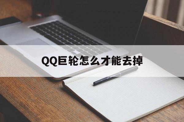 QQ巨轮怎么才能去掉