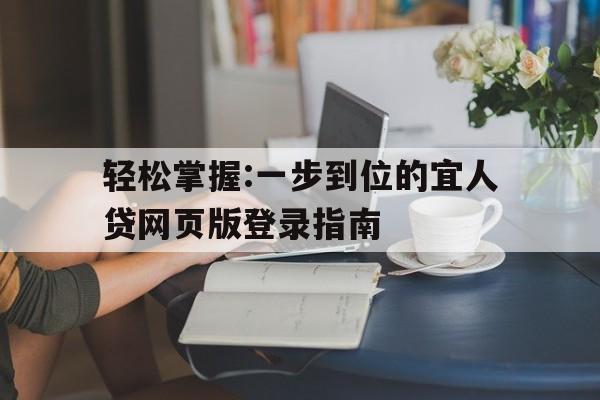 轻松掌握:一步到位的宜人贷网页版登录指南